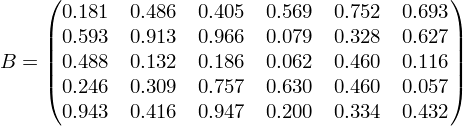Latex formula: B = \begin{pmatrix} 0.181 & 0.486 & 0.405 & 0.569 & 0.752 & 0.693 \\ 0.593 & 0.913 & 0.966 & 0.079 & 0.328 & 0.627 \\ 0.488 & 0.132 & 0.186 & 0.062 & 0.460 & 0.116 \\ 0.246 & 0.309 & 0.757 & 0.630 & 0.460 & 0.057 \\ 0.943 & 0.416 & 0.947 & 0.200 & 0.334 & 0.432 \end{pmatrix}