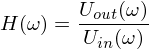 Latex formula: H(\omega) = \frac{U_{out}(\omega)}{U_{in}(\omega)}