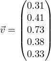 Latex formula: \vec v = \begin{pmatrix} 0.31 \\ 0.41 \\ 0.73 \\ 0.38 \\ 0.33 \end{pmatrix}