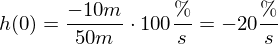 Latex formula: h(0) = \frac{-10 m}{ 50 m} \cdot 100 \frac{\%}{s} = -20 \frac{\%}{s}