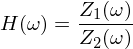 Latex formula: H(\omega) = \frac{Z_1(\omega)}{Z_2(\omega)}